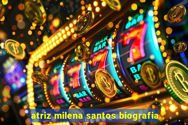 atriz milena santos biografia